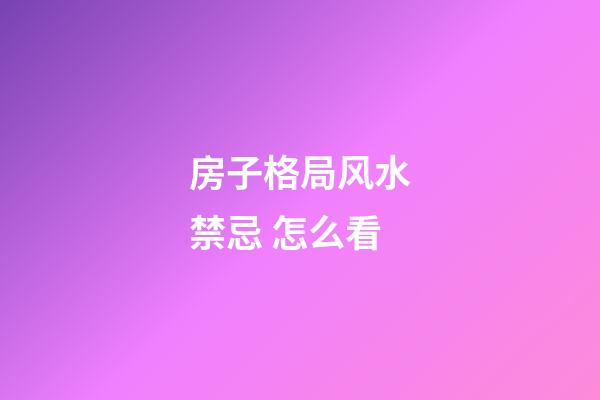 房子格局风水禁忌 怎么看